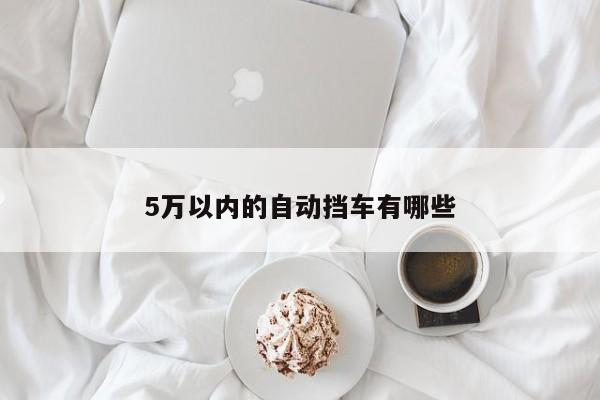 5万以内的自动挡车有哪些